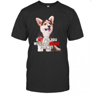 Corgi I Sit For You Will You Stand For Me T-Shirt